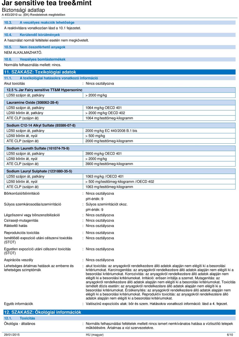 5 % Jar Fairy sensitive TT&M Hypersoninc LD50 szájon át, patkány > 2000 mg/kg LD50 szájon át, patkány 1064 mg/kg OECD 401 LD50 bőrön át, patkány > 2000 mg/kg OECD 402 ATE CLP (szájon át) 1064
