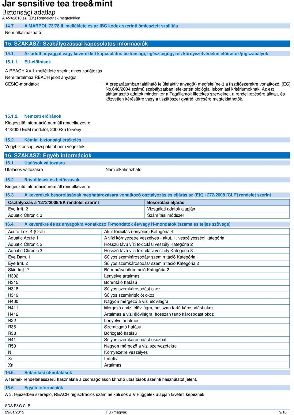 melléklete szerint nincs korlátozás Nem tartalmaz REACH jelölt anyagot CESIO-mondatok : A preparátumban található felületaktív anyag(k) megfelel(nek) a tisztítószerekre vonatkozó, (EC) No.