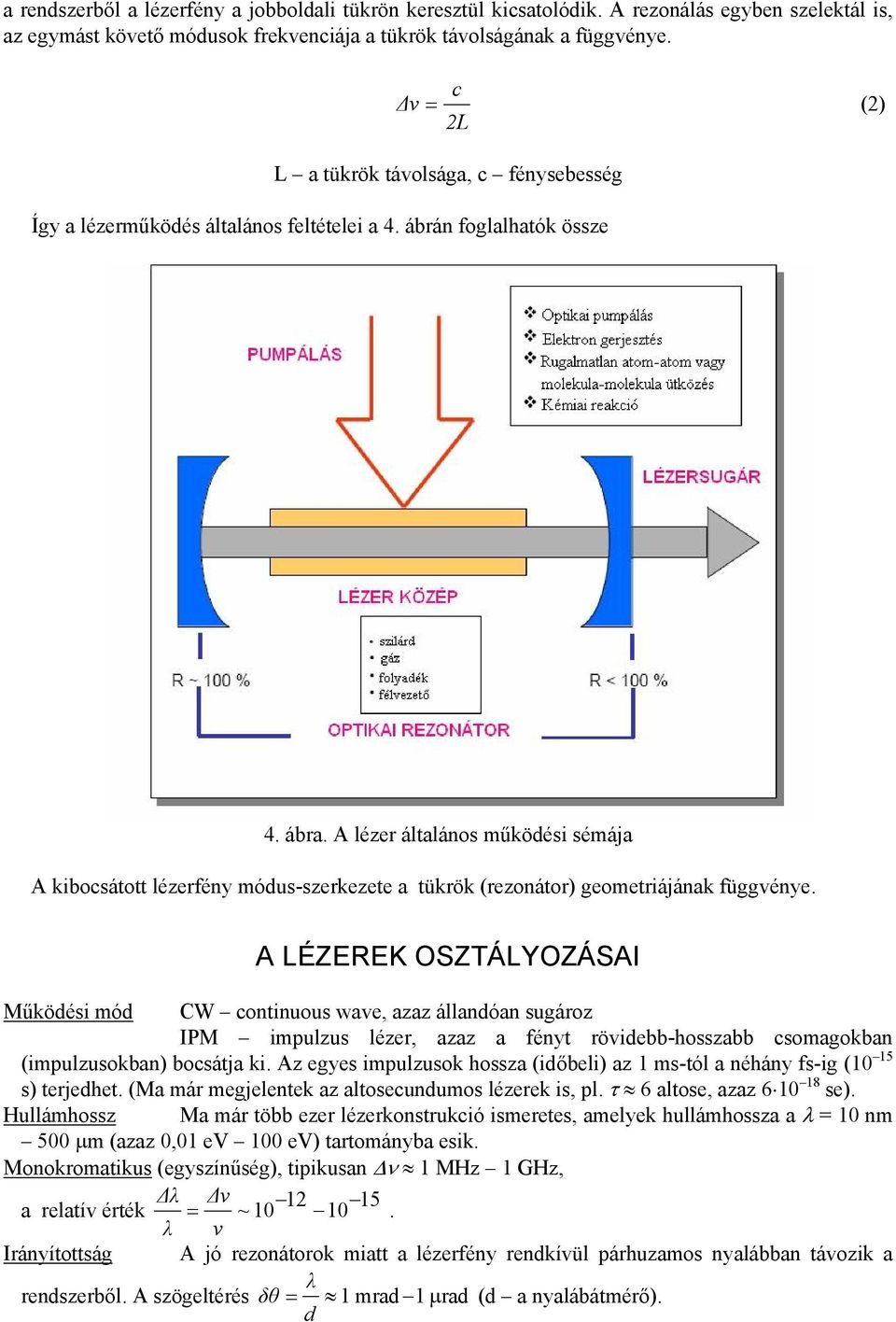 A lézer általános működési sémája A kibocsátott lézerfény módus-szerkezete a tükrök (rezonátor) geometriájának függvénye.