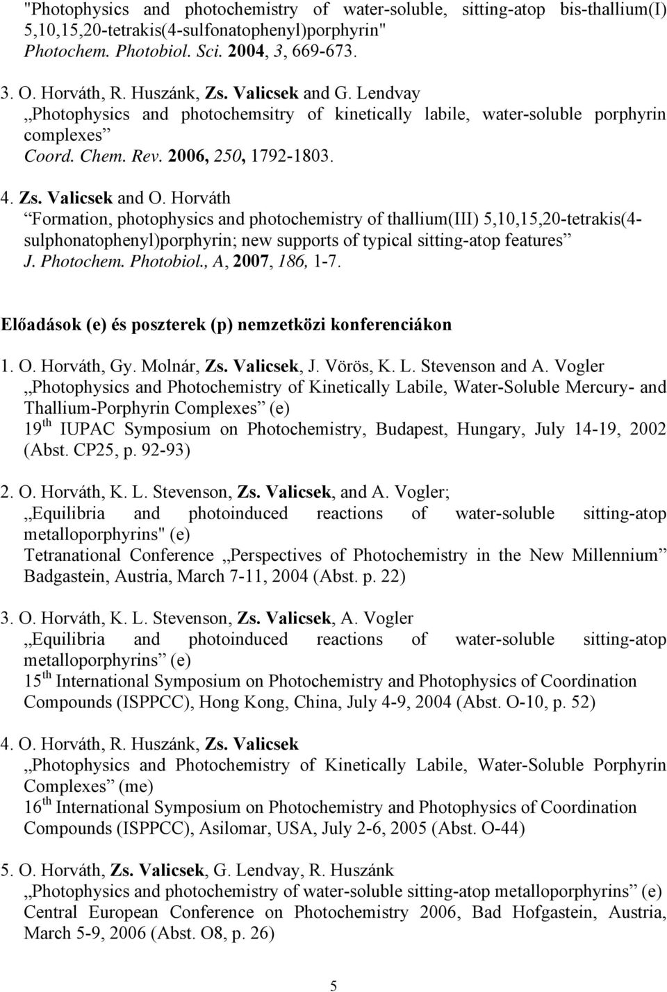 Horváth Formation, photophysics and photochemistry of thallium(iii) 5,10,15,20-tetrakis(4- sulphonatophenyl)porphyrin; new supports of typical sitting-atop features J. Photochem. Photobiol.