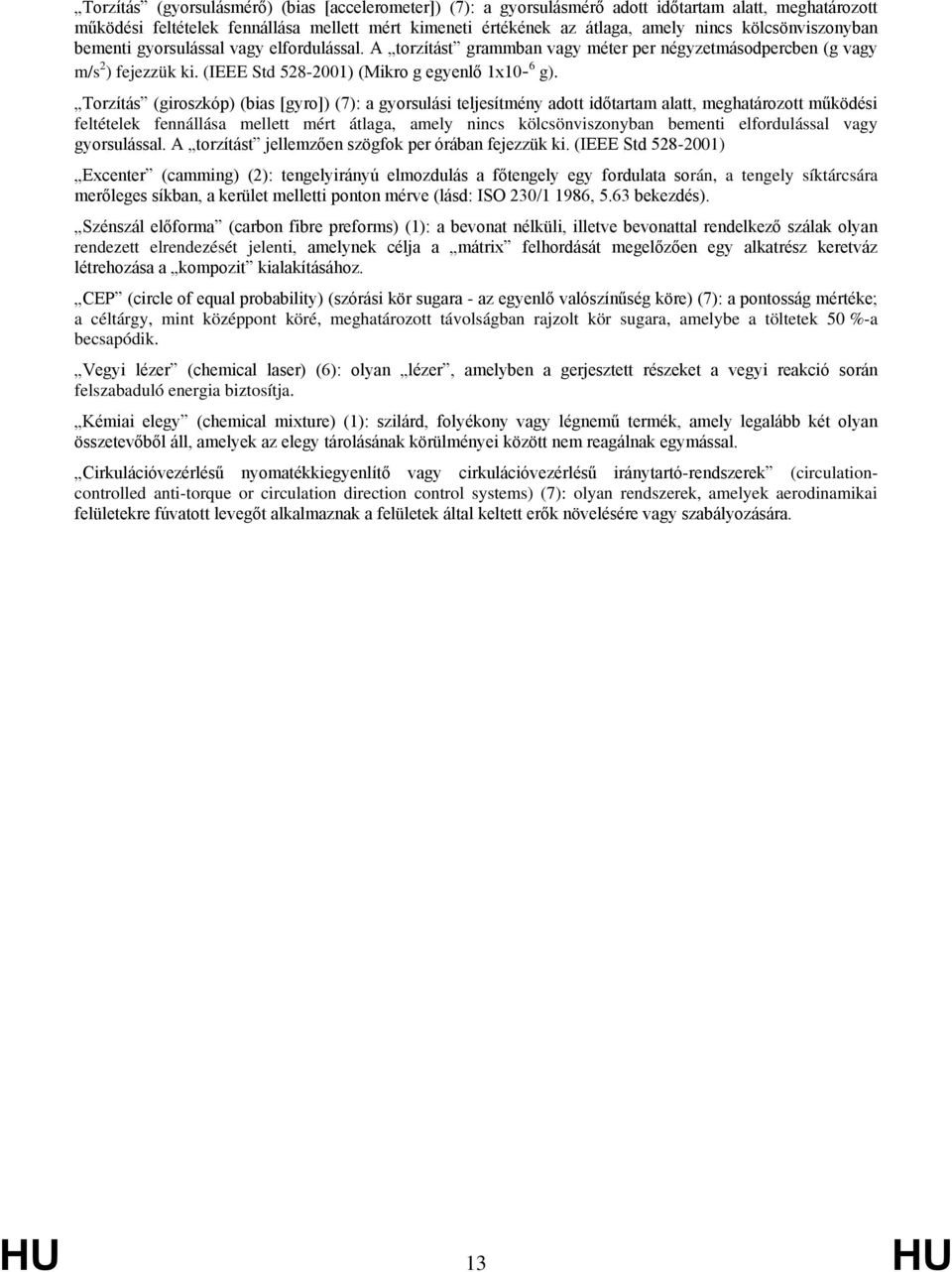 Torzítás (giroszkóp) (bias [gyro]) (7): a gyorsulási teljesítmény adott időtartam alatt, meghatározott működési feltételek fennállása mellett mért átlaga, amely nincs kölcsönviszonyban bementi