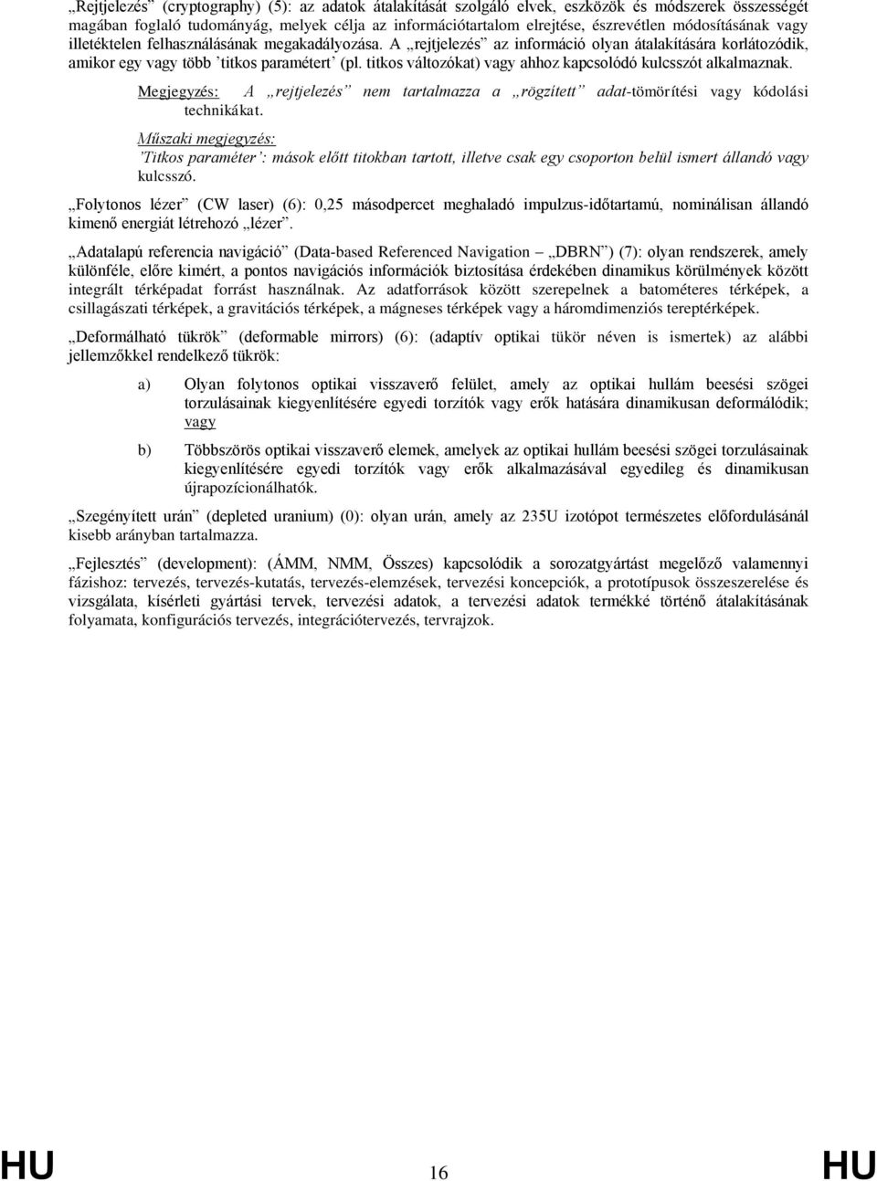 titkos változókat) vagy ahhoz kapcsolódó kulcsszót alkalmaznak. Megjegyzés: A rejtjelezés nem tartalmazza a rögzített adat-tömörítési vagy kódolási technikákat.