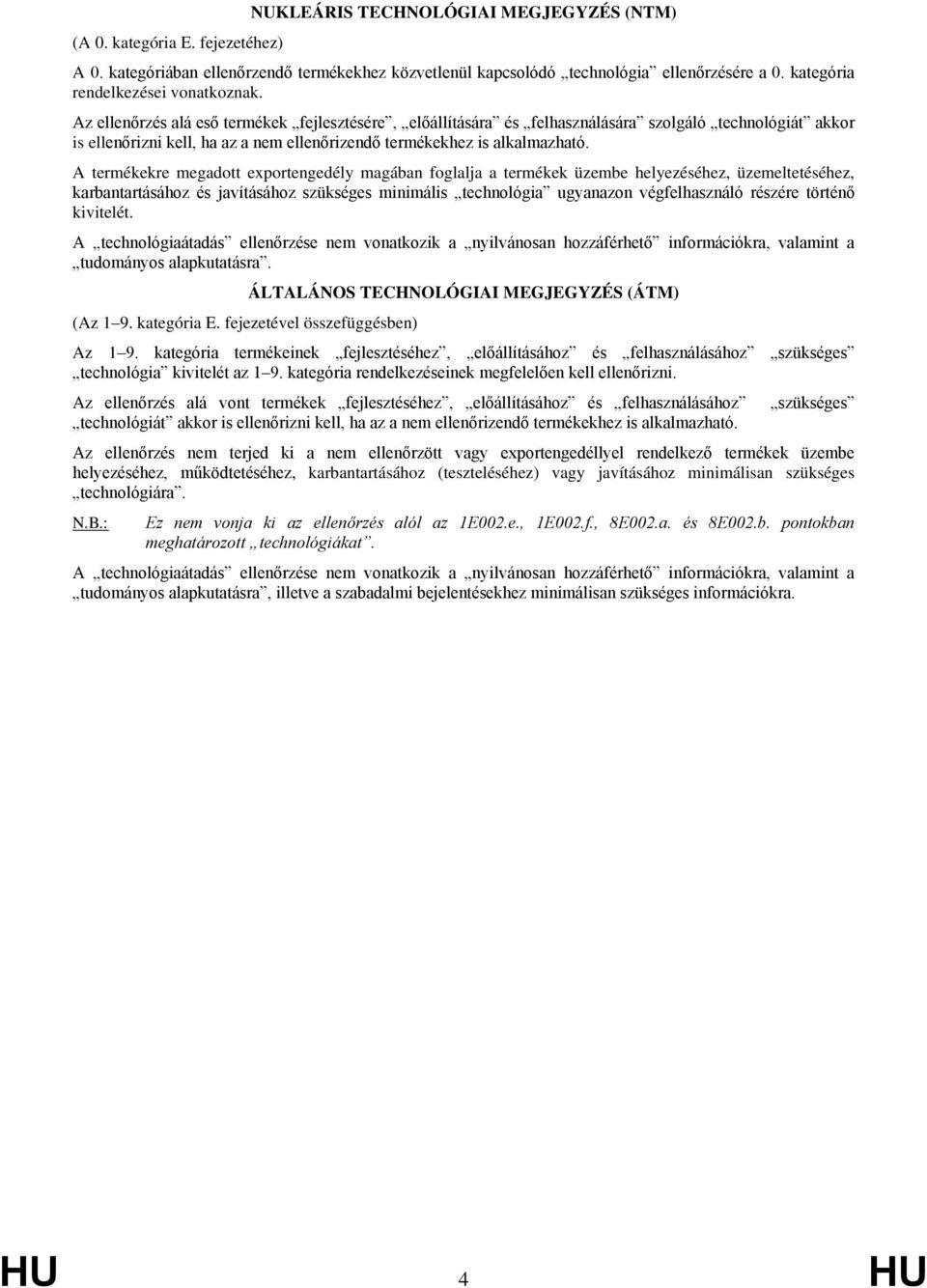 Az ellenőrzés alá eső termékek fejlesztésére, előállítására és felhasználására szolgáló technológiát akkor is ellenőrizni kell, ha az a nem ellenőrizendő termékekhez is alkalmazható.