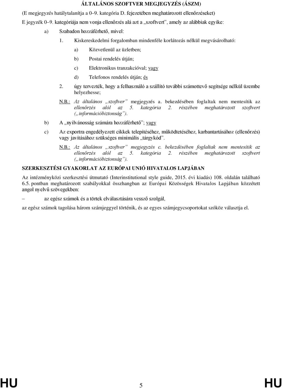 Kiskereskedelmi forgalomban mindenféle korlátozás nélkül megvásárolható: a) Közvetlenül az üzletben; b) Postai rendelés útján; c) Elektronikus tranzakcióval; vagy d) Telefonos rendelés útján; és 2.