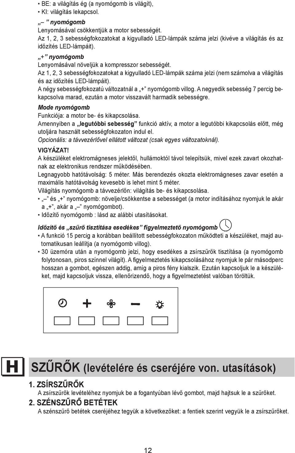 Az Speed 1, 2, 1, 3 sebességfokozatokat 2 and 3 are indicated a kigyulladó by the number LED-lámpák of LEDs száma that light jelzi up (kivéve (excluding a világítás the és light az and időzítés the