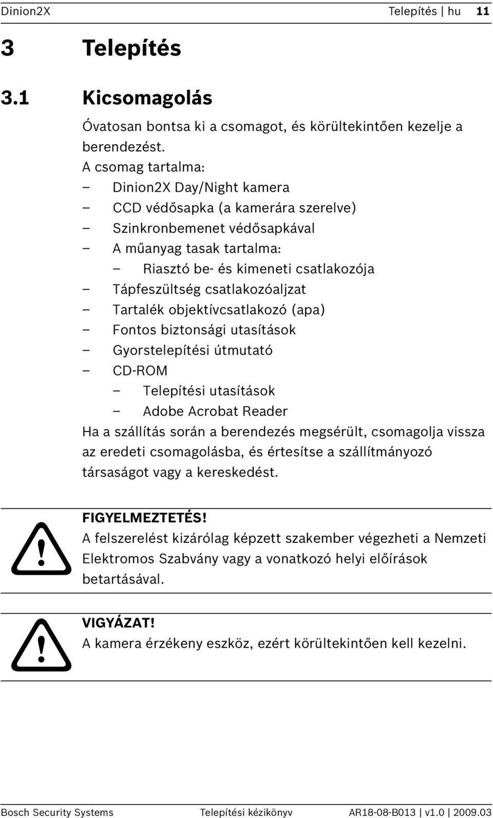 csatlakozóaljzat Tartalék objektívcsatlakozó (apa) Fontos biztonsági utasítások Gyorstelepítési útmutató CD-ROM Telepítési utasítások Adobe Acrobat Reader Ha a szállítás során a berendezés megsérült,