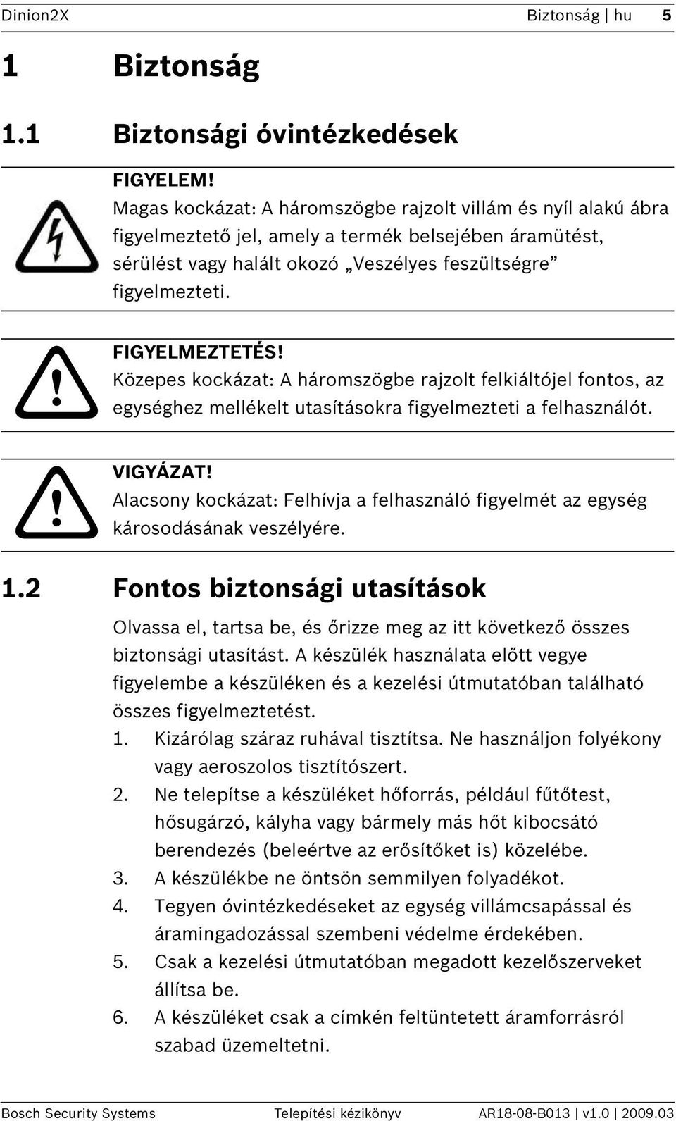 Közepes kockázat: A háromszögbe rajzolt felkiáltójel fontos, az egységhez mellékelt utasításokra figyelmezteti a felhasználót. VIGYÁZAT!