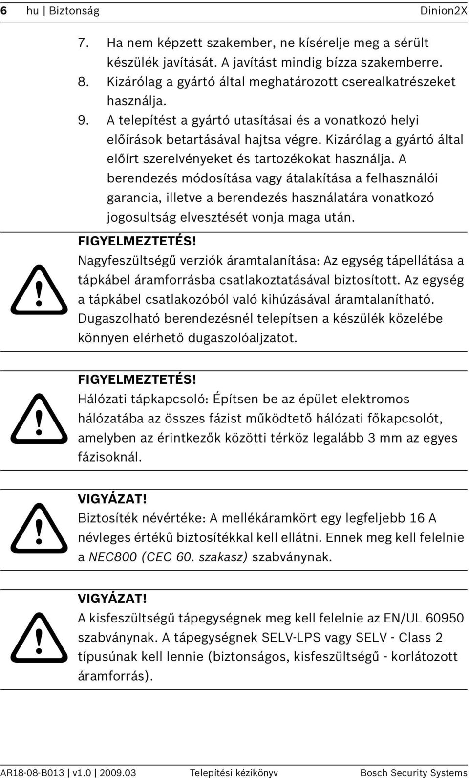 Kizárólag a gyártó által előírt szerelvényeket és tartozékokat használja.