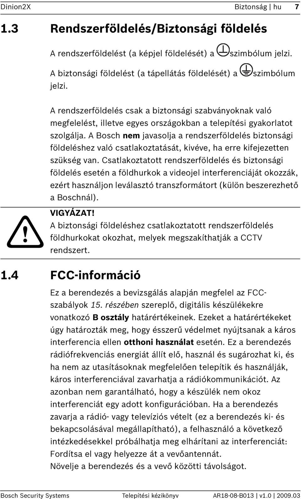 A Bosch nem javasolja a rendszerföldelés biztonsági földeléshez való csatlakoztatását, kivéve, ha erre kifejezetten szükség van.