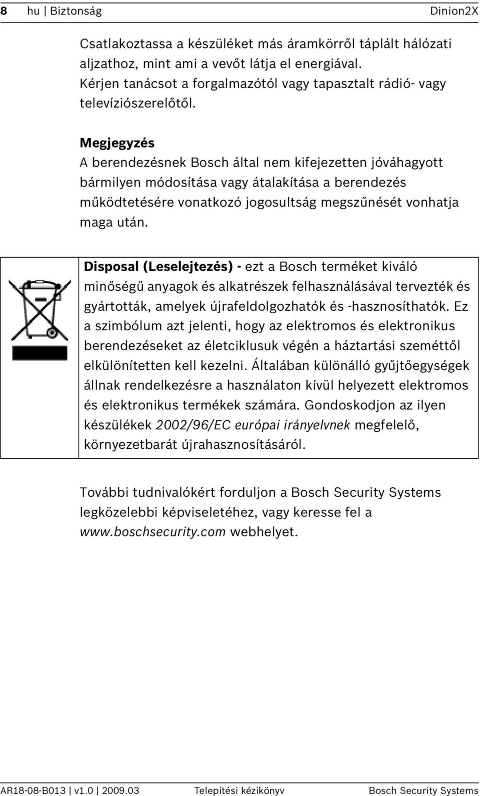 Megjegyzés A berendezésnek Bosch által nem kifejezetten jóváhagyott bármilyen módosítása vagy átalakítása a berendezés működtetésére vonatkozó jogosultság megszűnését vonhatja maga után.