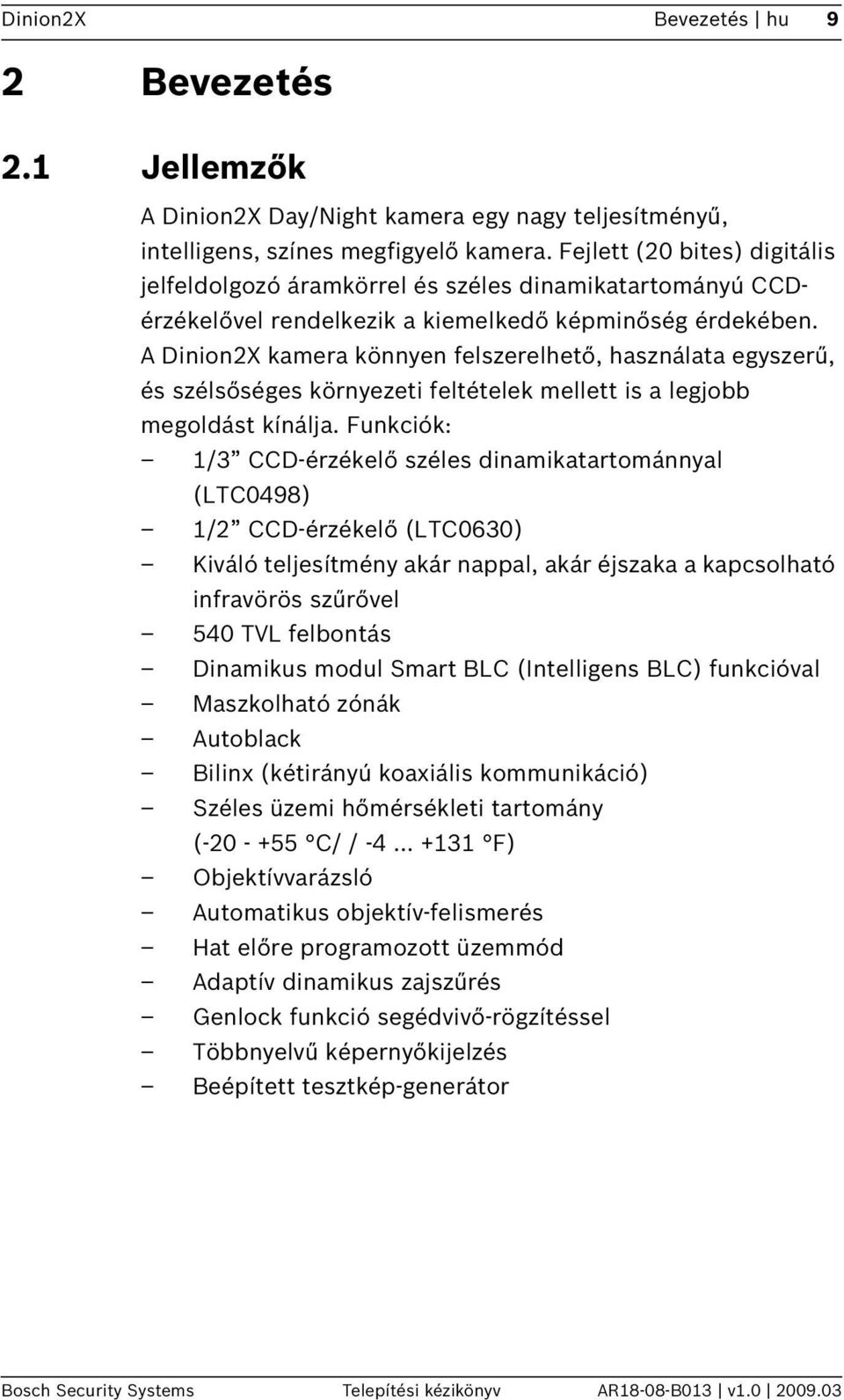 A Dinion2X kamera könnyen felszerelhető, használata egyszerű, és szélsőséges környezeti feltételek mellett is a legjobb megoldást kínálja.