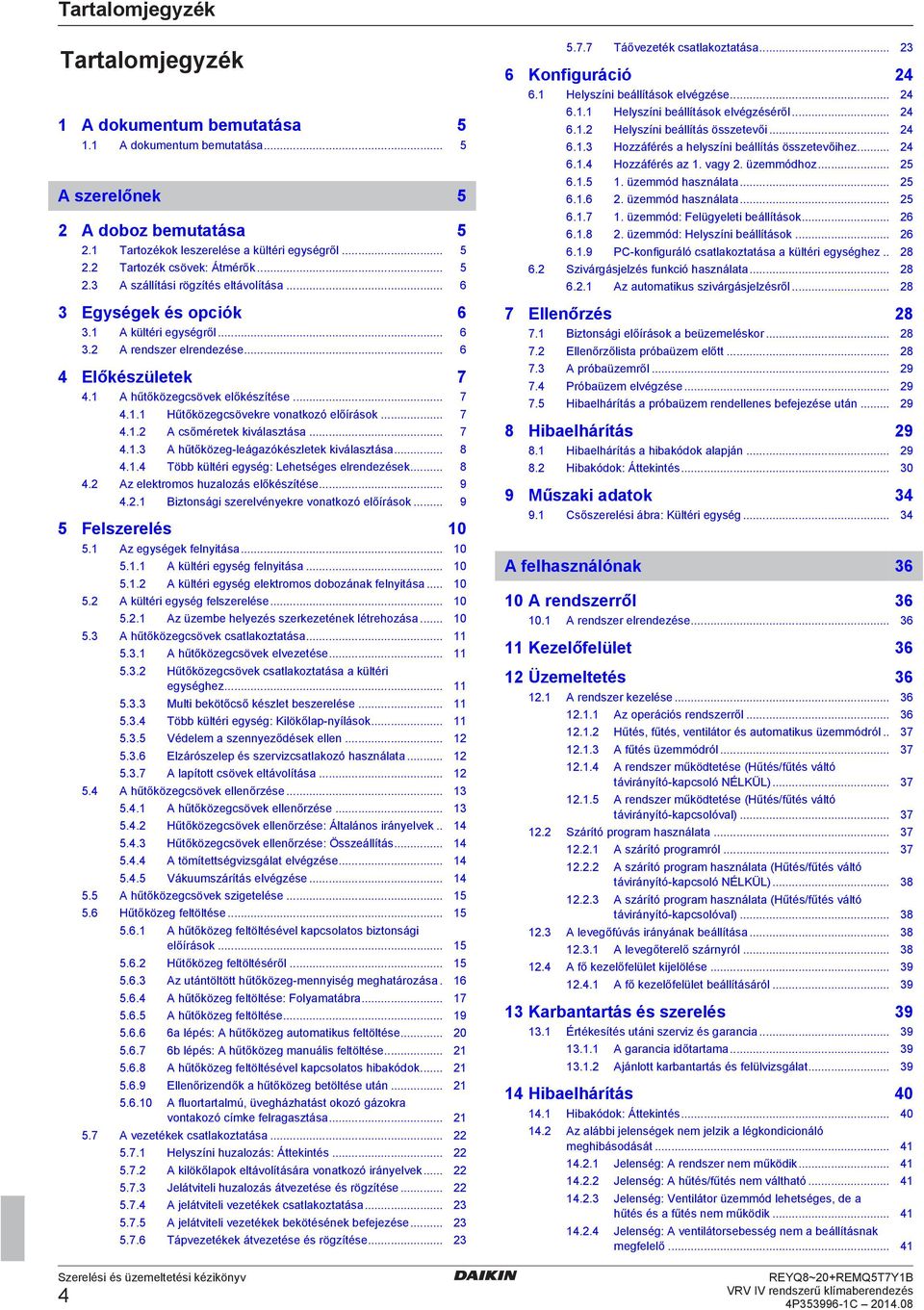 .. 7 4.1.3 A hűtőközg lágzókészltk kiválsztás... 8 4.1.4 Tö kültéri gység: Lhtségs lrnzésk... 8 4.2 Az lktromos huzlozás lőkészítés... 9 4.2.1 Biztonsági szrlvénykr vontkozó lőírások.