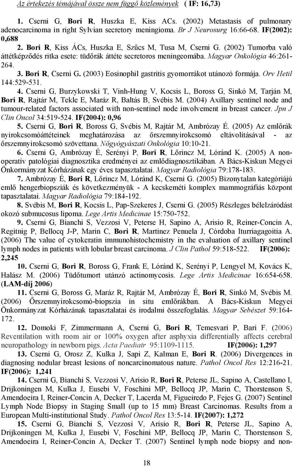 Magyar Onkológia 46:261-264. 3. Bori R, Cserni G. (2003) Eosinophil gastritis gyomorrákot utánozó formája. Orv Hetil 144:529-531. 4. Cserni G, Burzykowski T, Vinh-Hung V, Kocsis L, Boross G, Sinkó M, Tarján M, Bori R, Rajtár M, Tekle E, Maráz R, Baltás B, Svébis M.