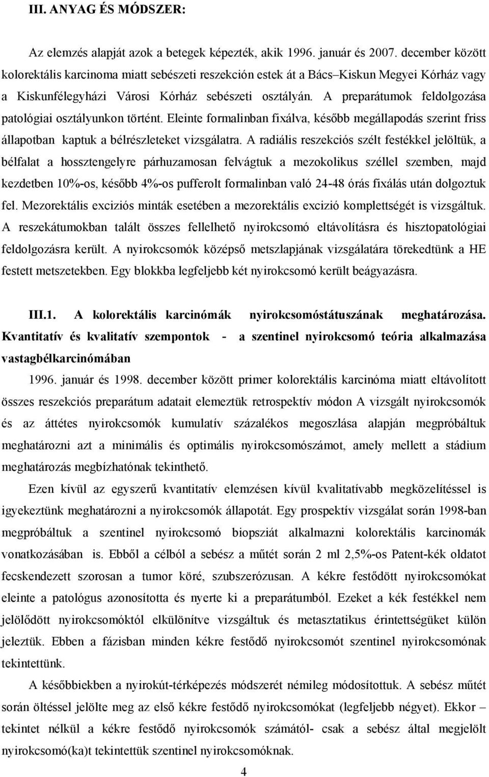 A preparátumok feldolgozása patológiai osztályunkon történt. Eleinte formalinban fixálva, később megállapodás szerint friss állapotban kaptuk a bélrészleteket vizsgálatra.