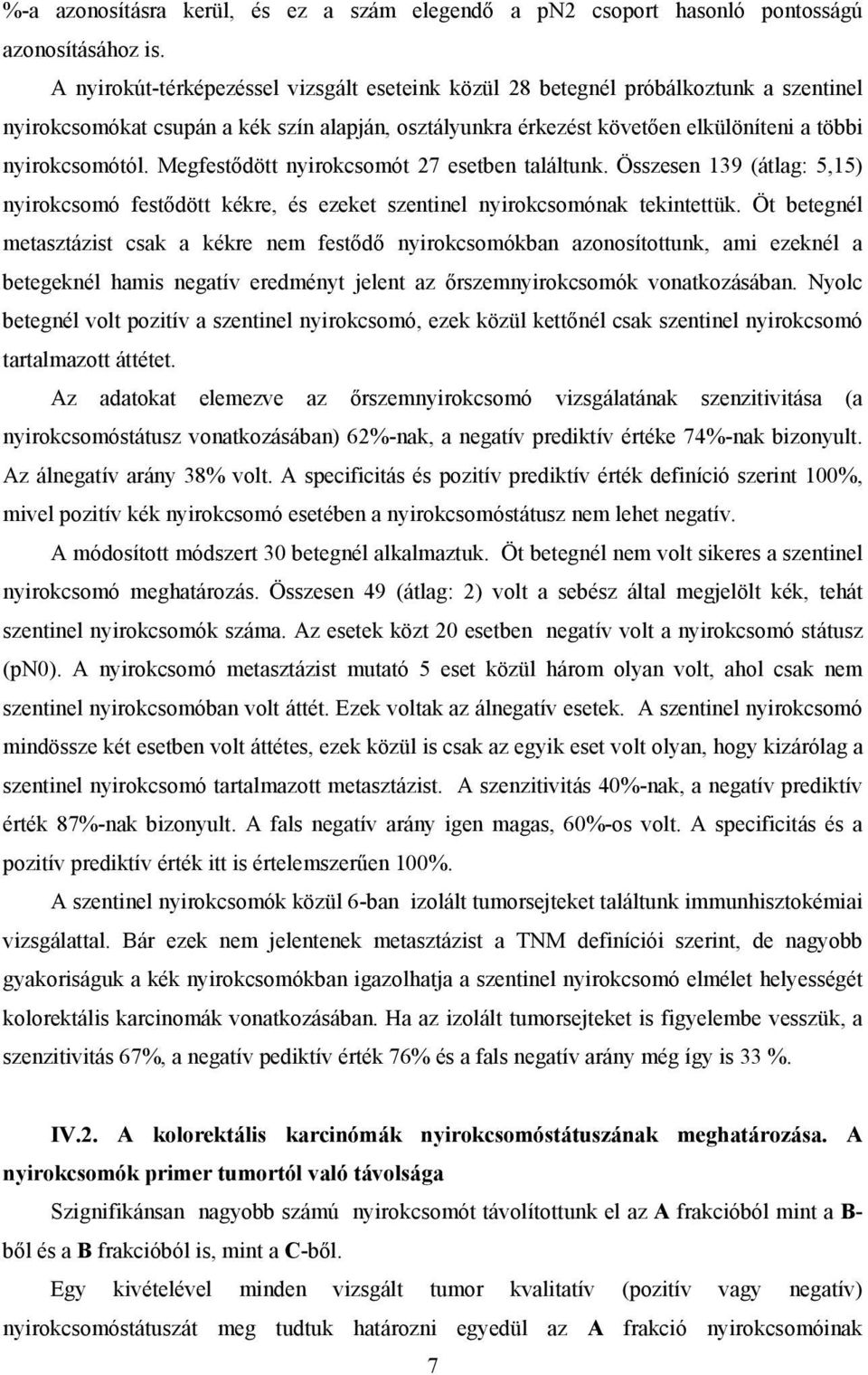 Megfestődött nyirokcsomót 27 esetben találtunk. Összesen 139 (átlag: 5,15) nyirokcsomó festődött kékre, és ezeket szentinel nyirokcsomónak tekintettük.