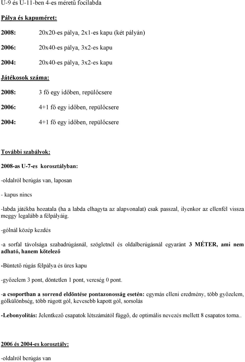 -labda játékba hozatala (ha a labda elhagyta az alapvonalat) csak passzal, ilyenkor az ellenfél vissza meggy legalább a félpályáig.