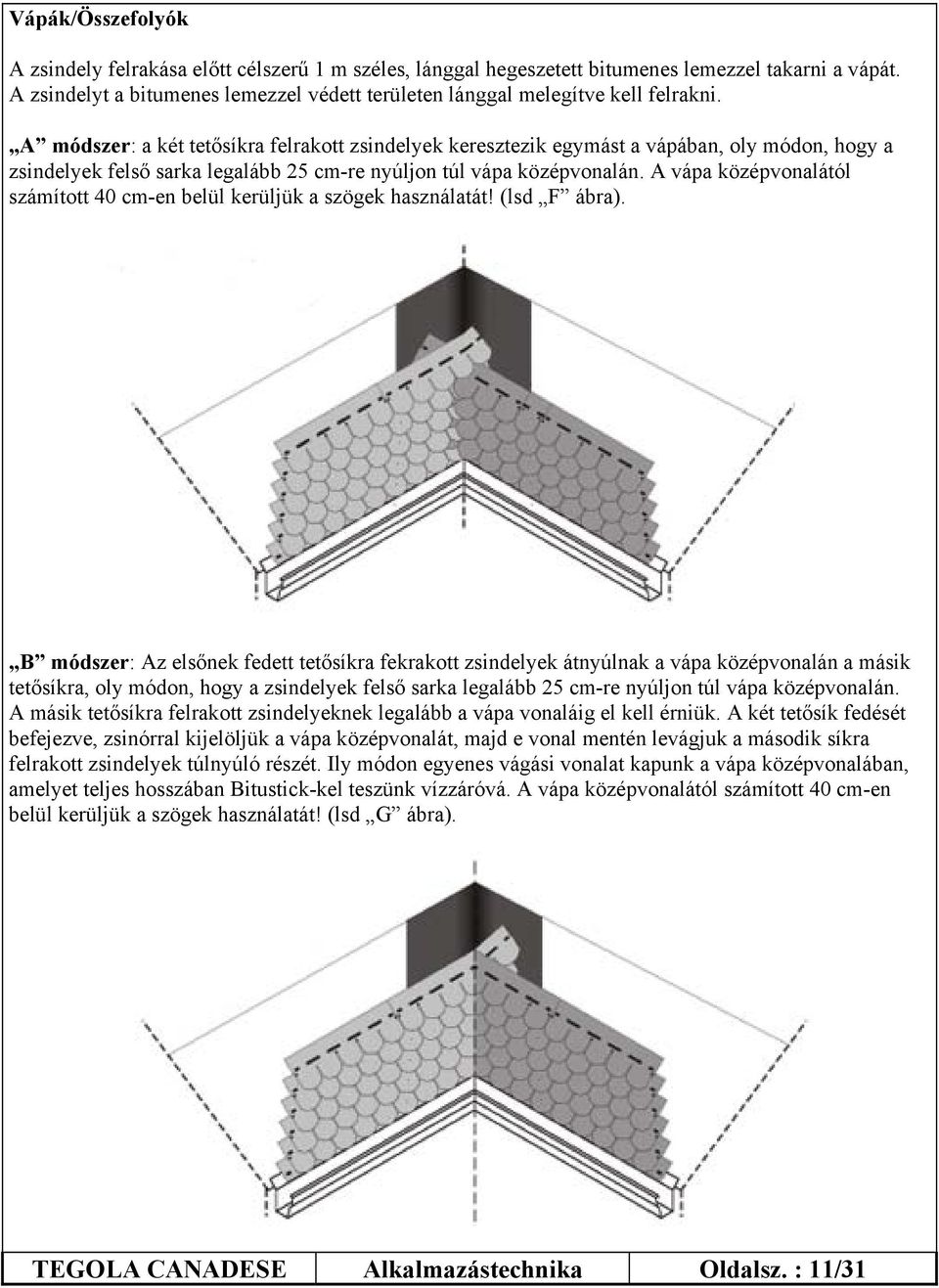 A módszer: a két tetősíkra felrakott zsindelyek keresztezik egymást a vápában, oly módon, hogy a zsindelyek felső sarka legalább 25 cm-re nyúljon túl vápa középvonalán.