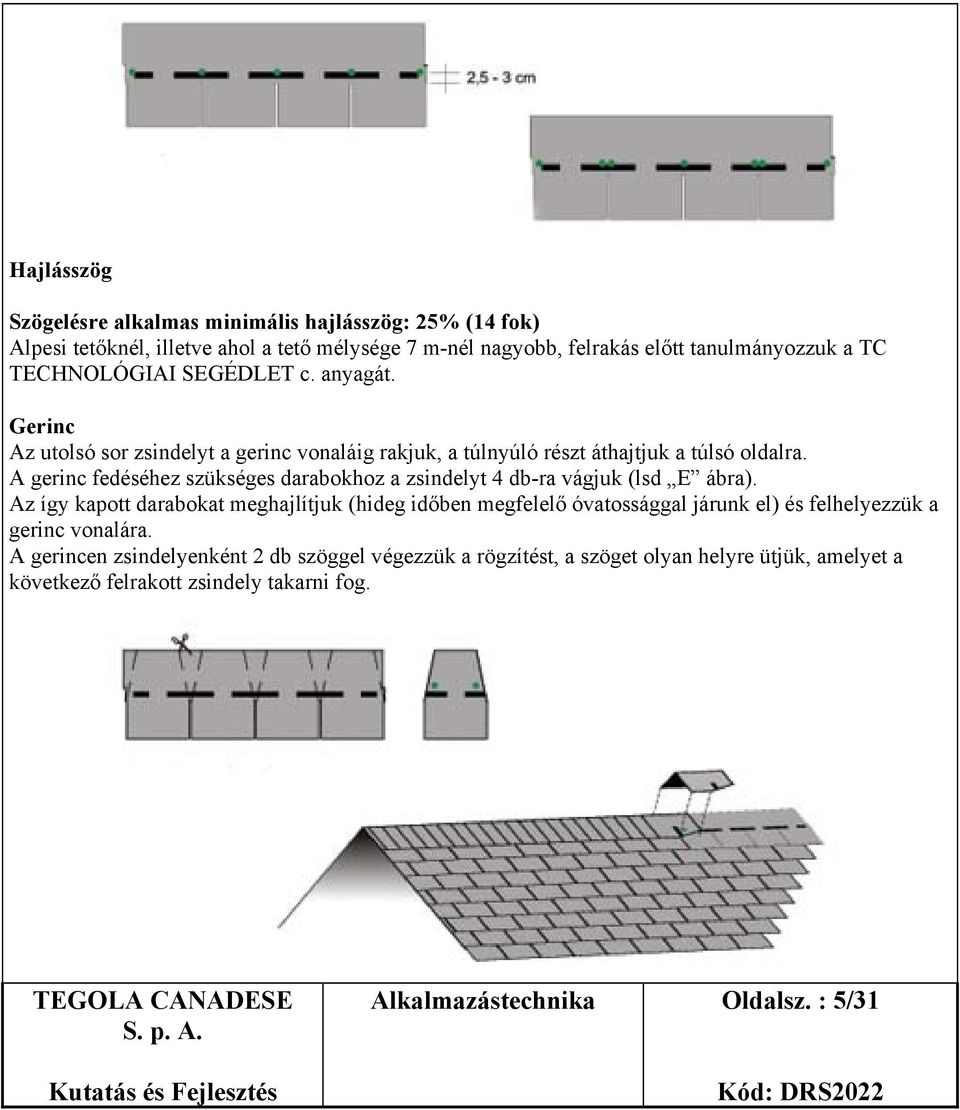 A gerinc fedéséhez szükséges darabokhoz a zsindelyt 4 db-ra vágjuk (lsd E ábra).