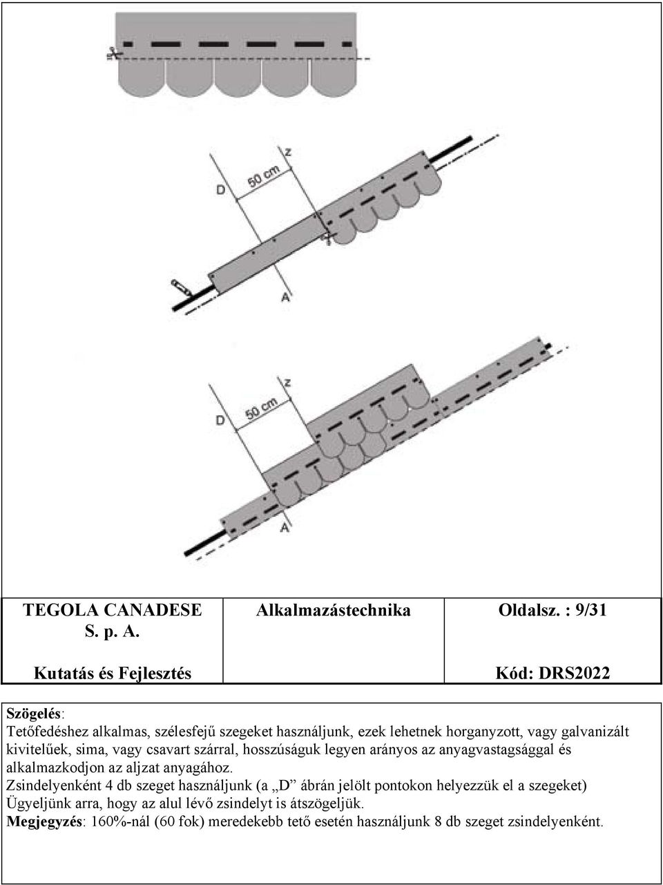 sima, vagy csavart szárral, hosszúságuk legyen arányos az anyagvastagsággal és alkalmazkodjon az aljzat anyagához.