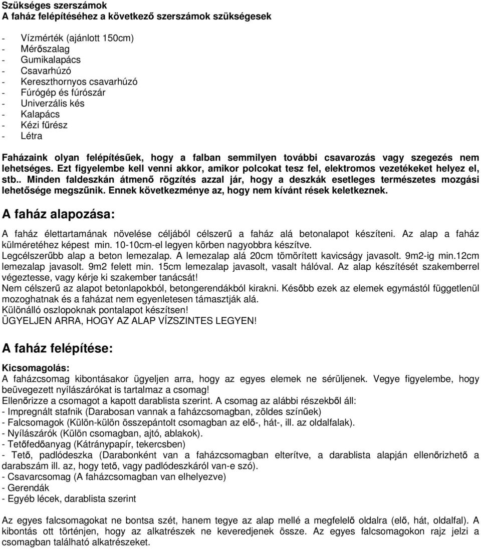 Ezt figyelembe kell venni akkor, amikor polcokat tesz fel, elektromos vezetékeket helyez el, stb.