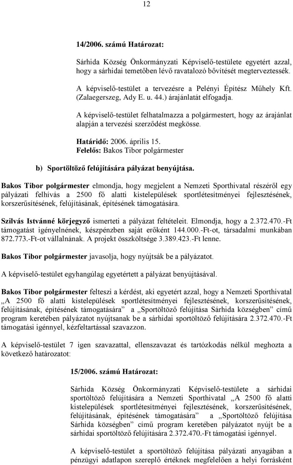 A képviselő-testület felhatalmazza a polgármestert, hogy az árajánlat alapján a tervezési szerződést megkösse. Határidő: 2006. április 15.