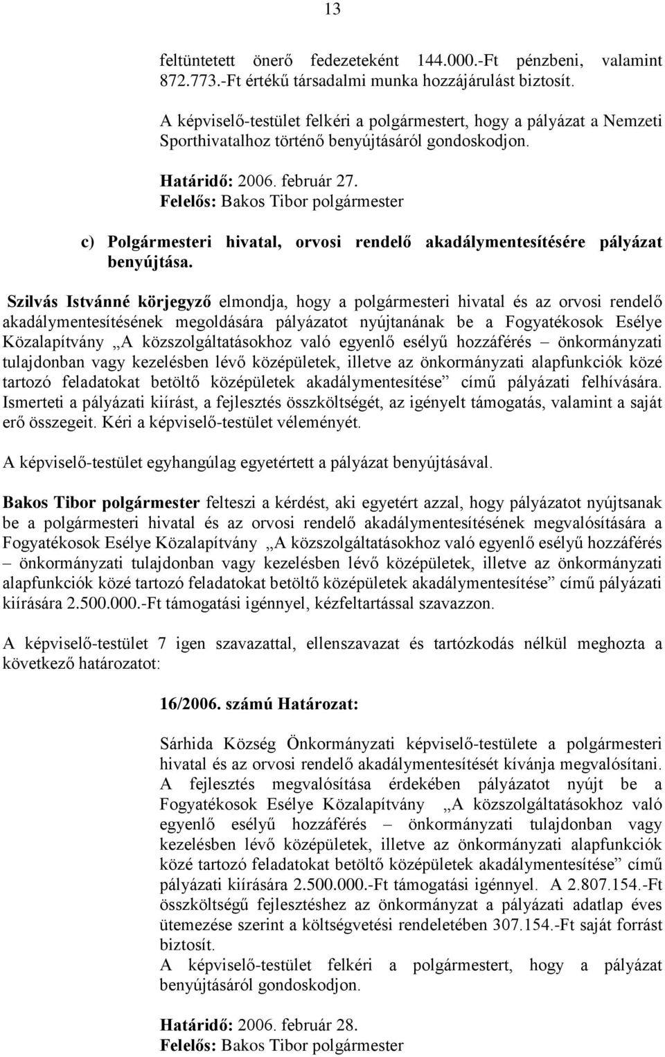 Felelős: Bakos Tibor polgármester c) Polgármesteri hivatal, orvosi rendelő akadálymentesítésére pályázat benyújtása.