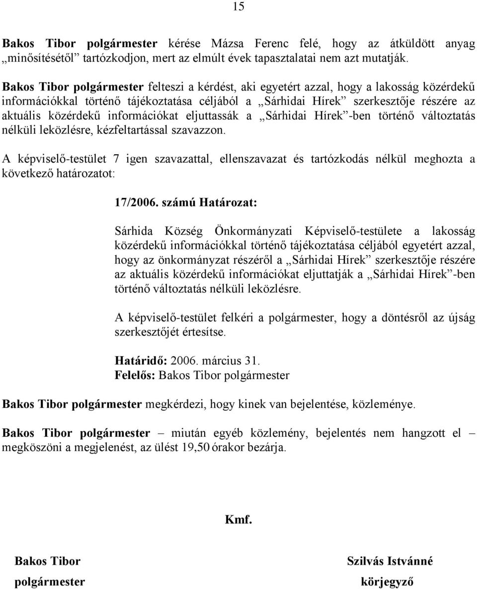 információkat eljuttassák a Sárhidai Hírek -ben történő változtatás nélküli leközlésre, kézfeltartással szavazzon. 17/2006.