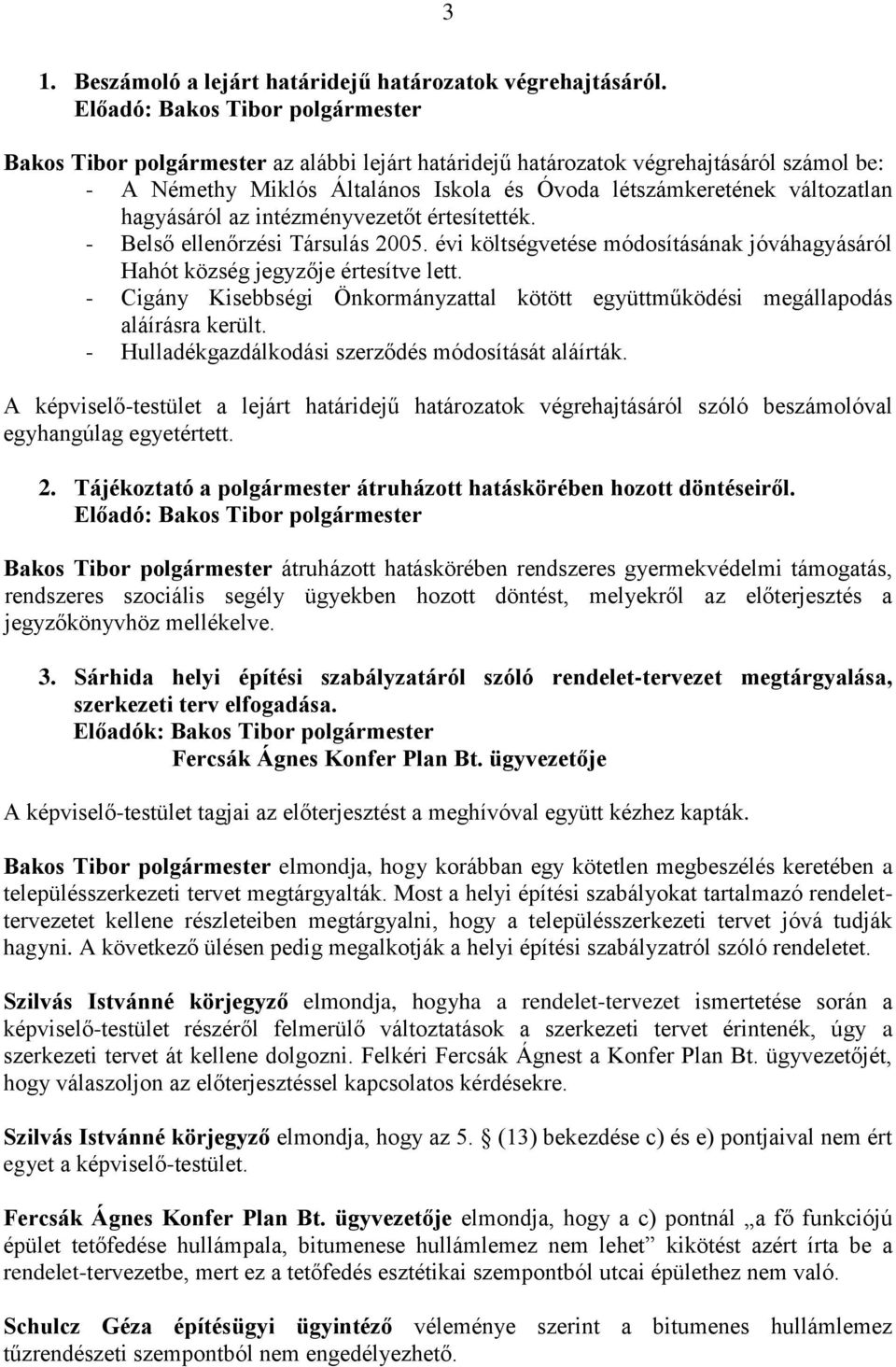 értesítették. - Belső ellenőrzési Társulás 2005. évi költségvetése módosításának jóváhagyásáról Hahót község jegyzője értesítve lett.