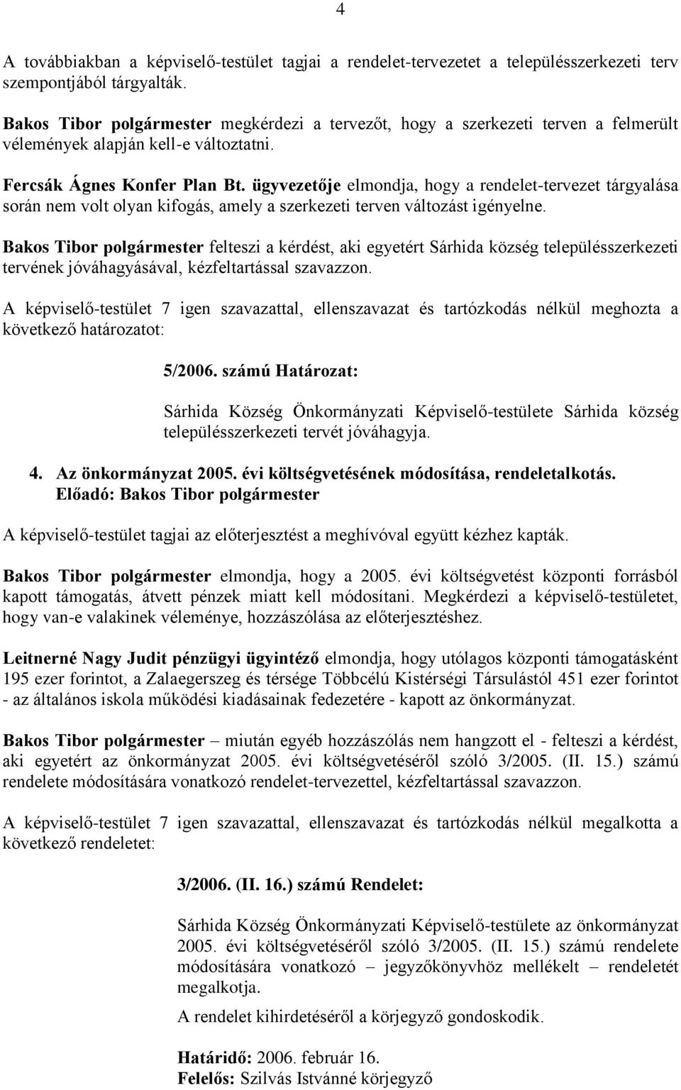 ügyvezetője elmondja, hogy a rendelet-tervezet tárgyalása során nem volt olyan kifogás, amely a szerkezeti terven változást igényelne.