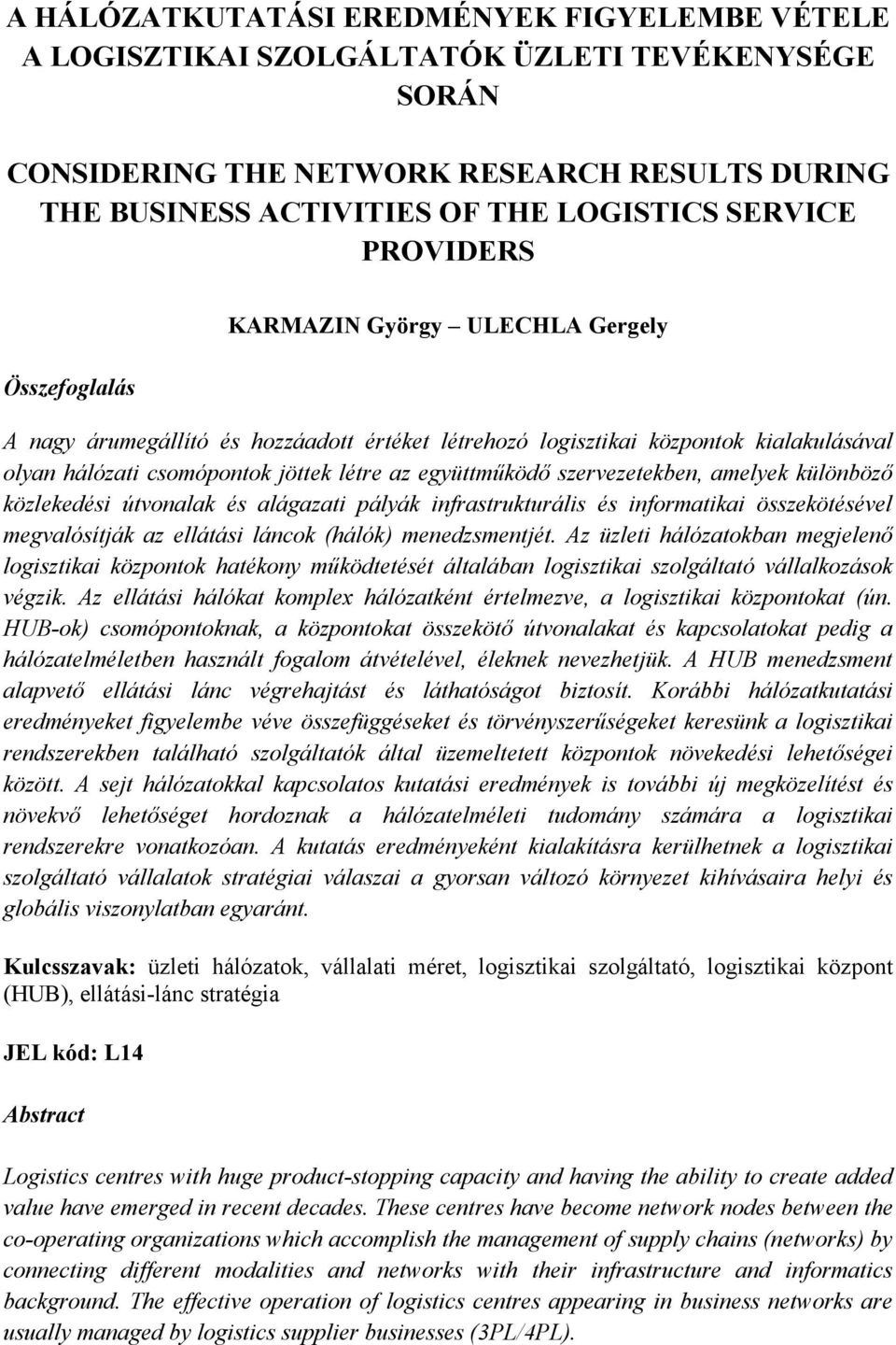 együttműködő szervezetekben, amelyek különböző közlekedési útvonalak és alágazati pályák infrastrukturális és informatikai összekötésével megvalósítják az ellátási láncok (hálók) menedzsmentjét.