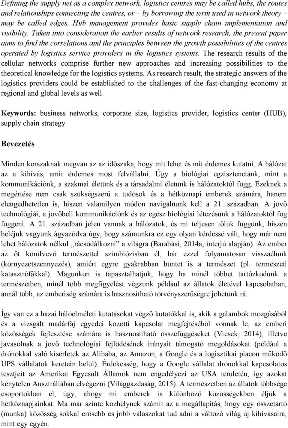 Taken into consideration the earlier results of network research, the present paper aims to find the correlations and the principles between the growth possibilities of the centres operated by