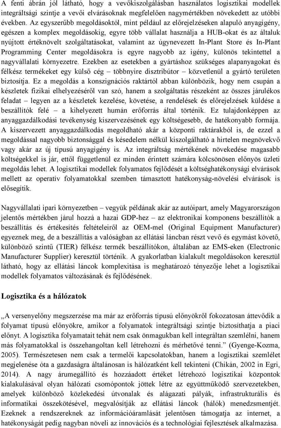 szolgáltatásokat, valamint az úgynevezett In-Plant Store és In-Plant Programming Center megoldásokra is egyre nagyobb az igény, különös tekintettel a nagyvállalati környezetre.