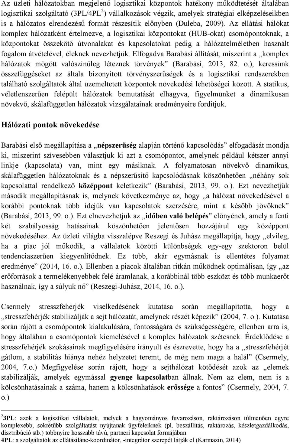 Az ellátási hálókat komplex hálózatként értelmezve, a logisztikai központokat (HUB-okat) csomópontoknak, a központokat összekötő útvonalakat és kapcsolatokat pedig a hálózatelméletben használt