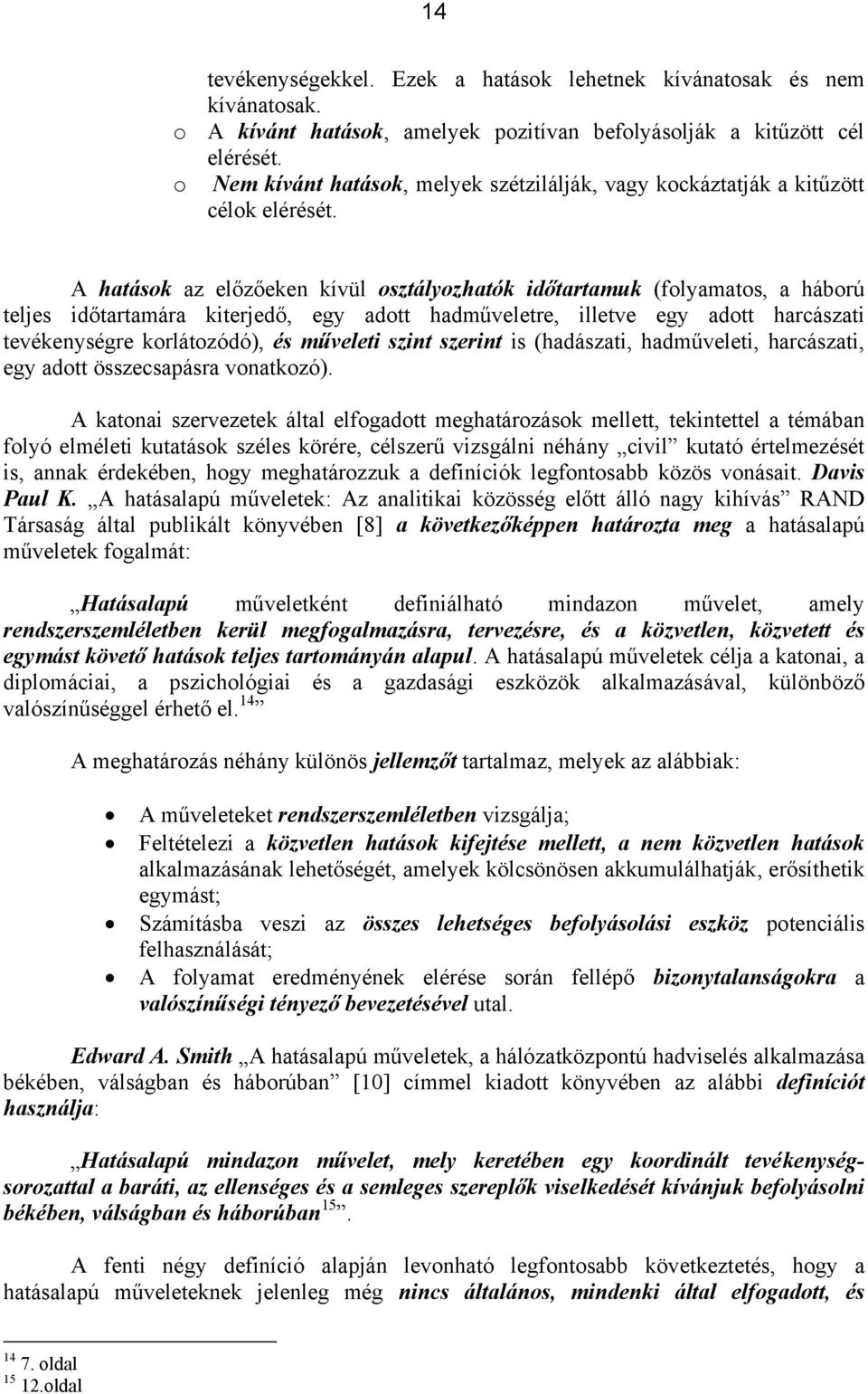 A hatások az előzőeken kívül osztályozhatók időtartamuk (folyamatos, a háború teljes időtartamára kiterjedő, egy adott hadműveletre, illetve egy adott harcászati tevékenységre korlátozódó), és