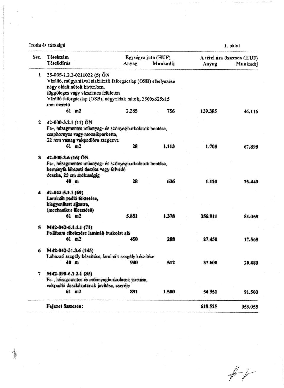 2500x625x15 mm méretű 61 m2 2.285 756 139.385 46.116 2 42-000-3.2.1 (11) ÖN Fa-, hézagmentes műanyag- és szőnyegburkolatok bontása, csaphornyos vagy mozaikparketta, 22 mm vastag vakpadlóra szegezve 61 iii2 28 1.