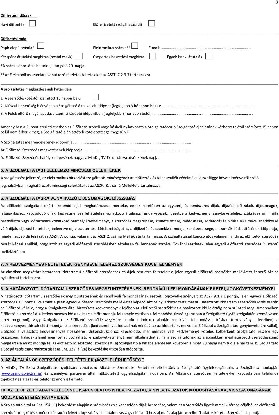 A szolgáltatás megkezdésének határideje 1. A szerződéskötéstől számított 15 napon belül 2. Műszaki lehetőség hiányában a Szolgáltató által vállalt időpont (legfeljebb 3 hónapon belül): 3.