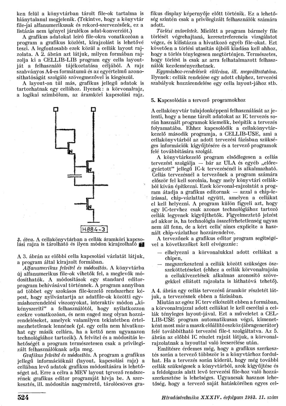 ) A grafikus adatokat leíró file-okra vonatkozóan a program a grafikus közlést, kirajzolást is lehetővé teszi. A legfontosabb ezek közül a cellák layout rajzolata. A 2.