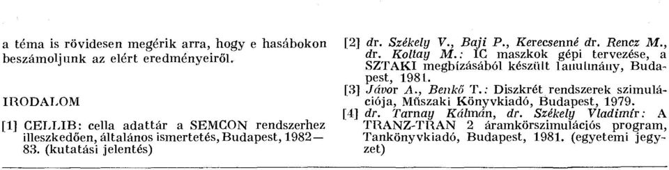 , Baji P., Kerecsenné dr. Rencz M., dr. Koltay M.: IC maszkok gépi tervezése, a SZTAKI megbízásából készült laiiutináiiy, Budapest, 1981. [3] Jávor A.