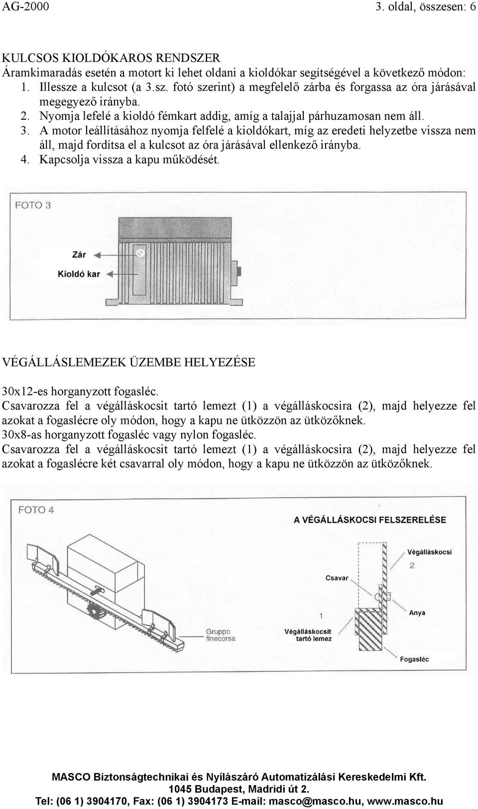 A motor leállításához nyomja felfelé a kioldókart, míg az eredeti helyzetbe vissza nem áll, majd fordítsa el a kulcsot az óra járásával ellenkező irányba. 4. Kapcsolja vissza a kapu működését.