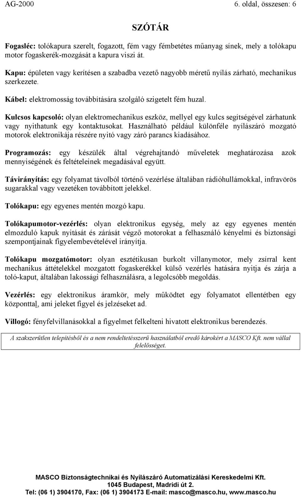 Kulcsos kapcsoló: olyan elektromechanikus eszköz, mellyel egy kulcs segítségével zárhatunk vagy nyithatunk egy kontaktusokat.