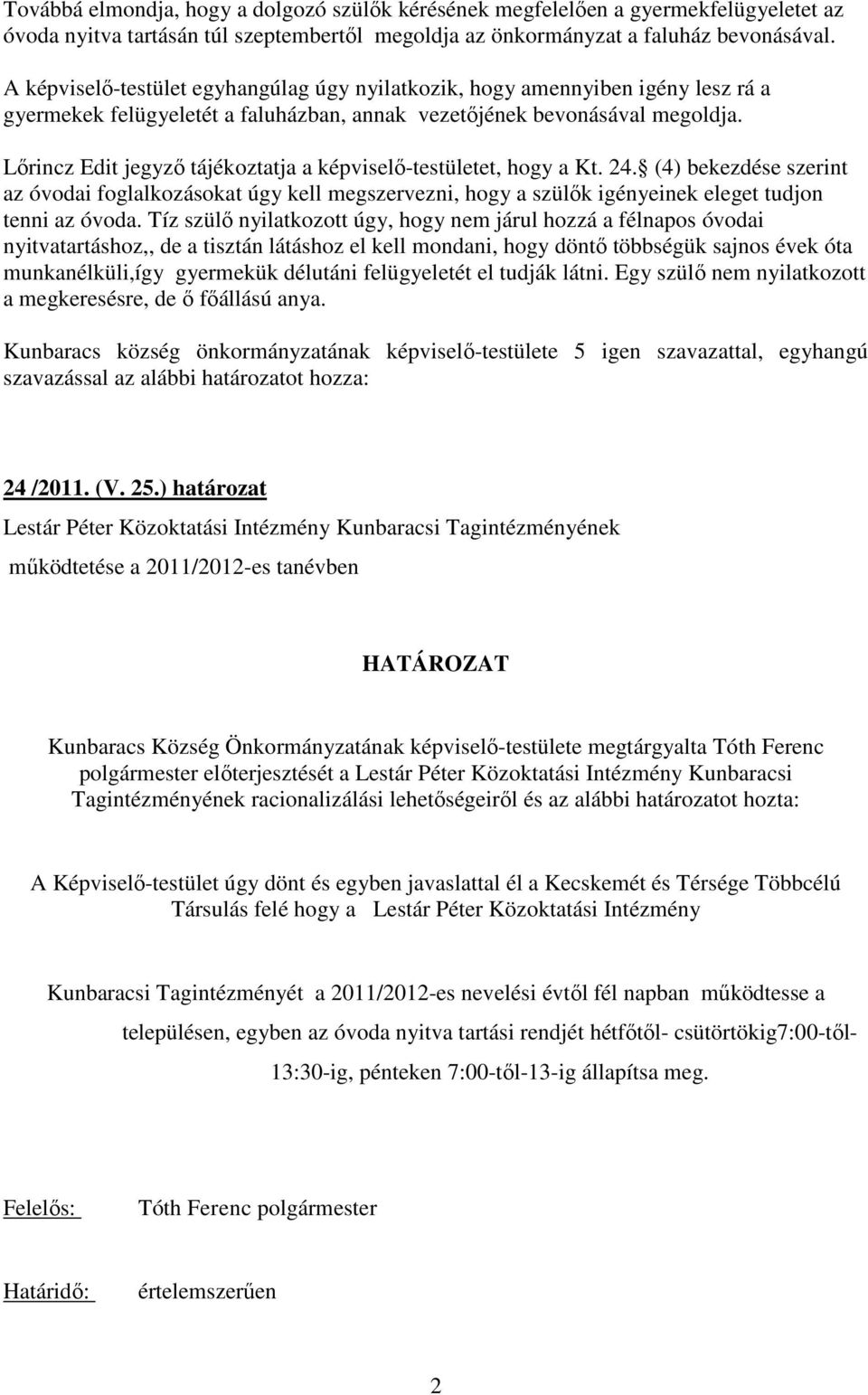 Lırincz Edit jegyzı tájékoztatja a képviselı-testületet, hogy a Kt. 24. (4) bekezdése szerint az óvodai foglalkozásokat úgy kell megszervezni, hogy a szülık igényeinek eleget tudjon tenni az óvoda.