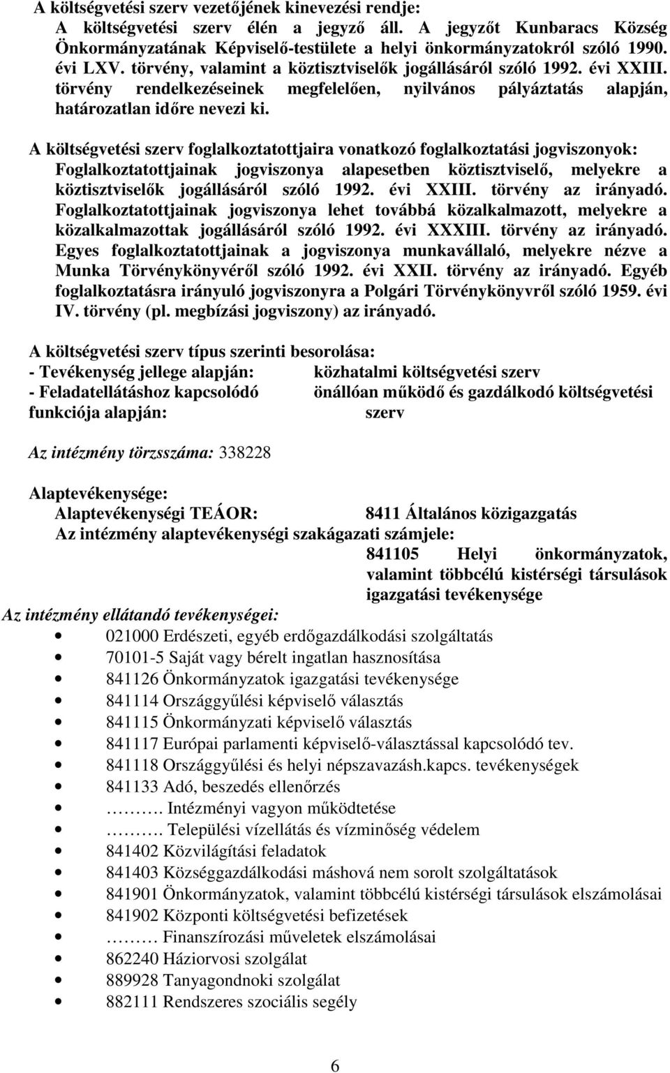 A költségvetési szerv foglalkoztatottjaira vonatkozó foglalkoztatási jogviszonyok: Foglalkoztatottjainak jogviszonya alapesetben köztisztviselı, melyekre a köztisztviselık jogállásáról szóló 1992.