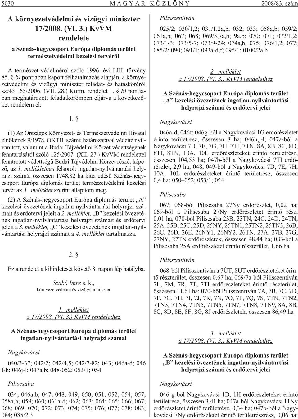 b) pontjában kapott felhatalmazás alapján, a környezetvédelmi és vízügyi miniszter feladat- és hatáskörérõl szóló 165/2006. (VII. 28.) Korm. rendelet 1.