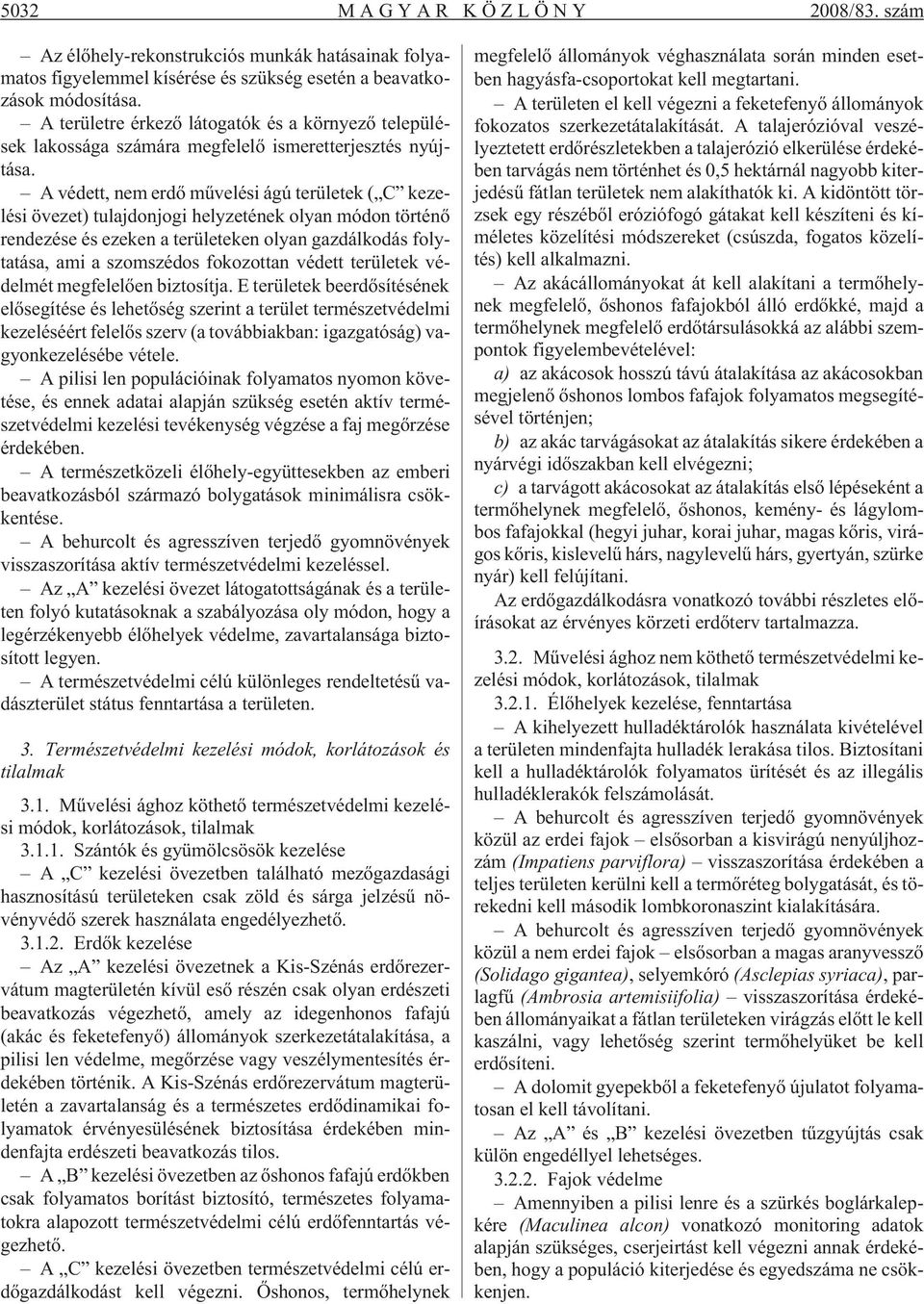 A védett, nem erdõ mûvelési ágú területek ( C kezelési övezet) tulajdonjogi helyzetének olyan módon történõ rendezése és ezeken a területeken olyan gazdálkodás folytatása, ami a szomszédos fokozottan