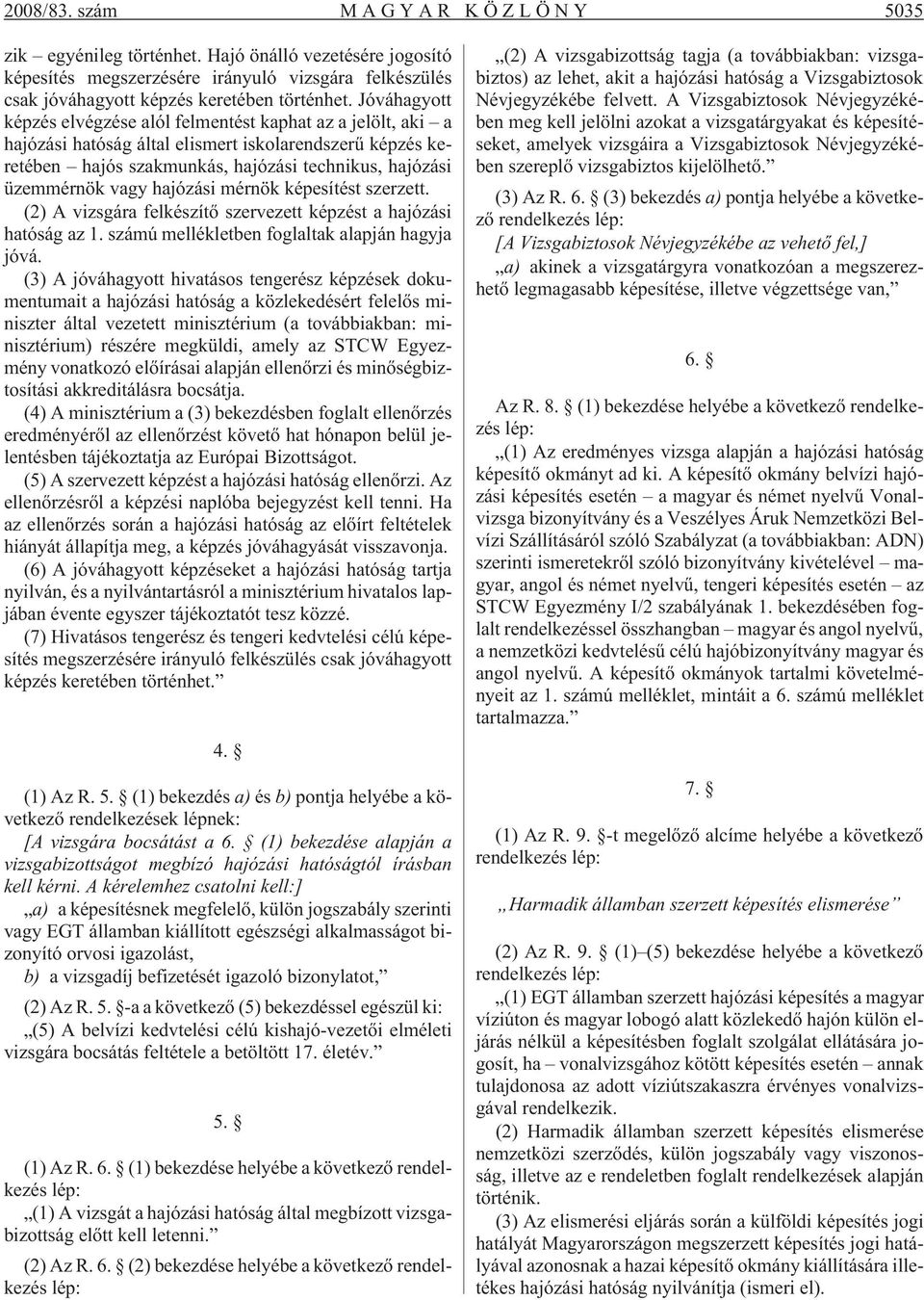 hajózási mérnök képesítést szerzett. (2) A vizsgára felkészítõ szervezett képzést a hajózási hatóság az 1. számú mellékletben foglaltak alapján hagyja jóvá.