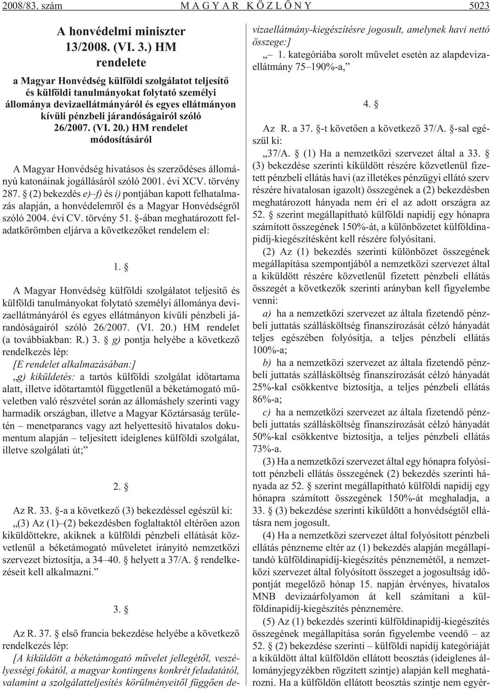 26/2007. (VI. 20.) HM rendelet módosításáról A Magyar Honvédség hivatásos és szerzõdéses állományú katonáinak jogállásáról szóló 2001. évi XCV. törvény 287.