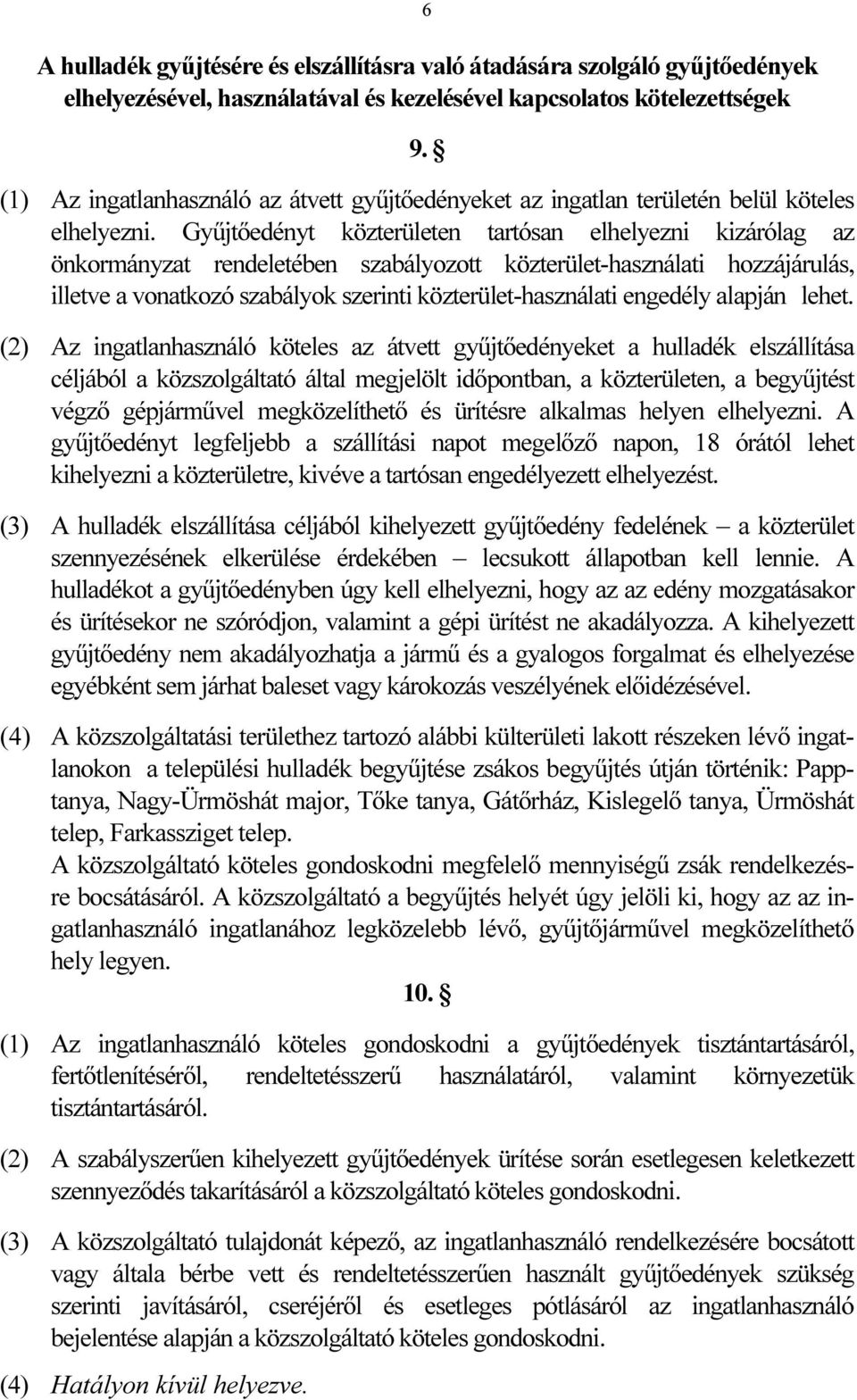 Gyűjtőedényt közterületen tartósan elhelyezni kizárólag az önkormányzat rendeletében szabályozott közterület-használati hozzájárulás, illetve a vonatkozó szabályok szerinti közterület-használati