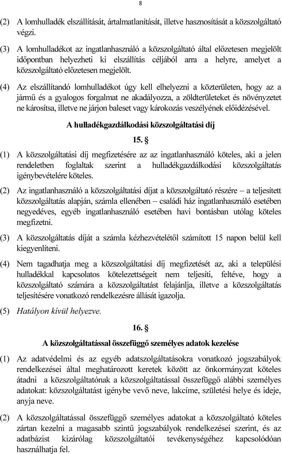 (4) Az elszállítandó lomhulladékot úgy kell elhelyezni a közterületen, hogy az a jármű és a gyalogos forgalmat ne akadályozza, a zöldterületeket és növényzetet ne károsítsa, illetve ne járjon baleset