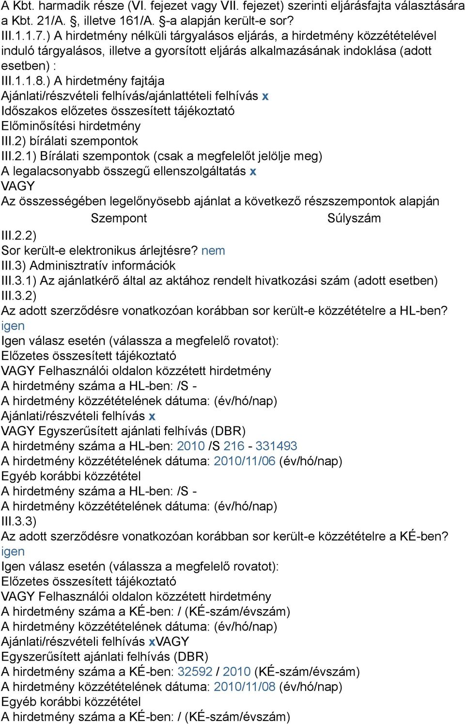 ) A hirdetmény fajtája Ajánlati/részvételi felhívás/ajánlattételi felhívás x Időszakos előzetes összesített tájékoztató Előminősítési hirdetmény III.2)