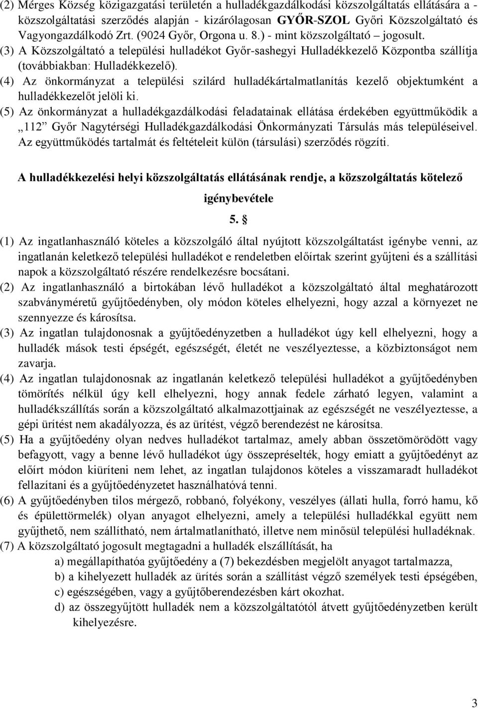 (4) Az önkormányzat a települési szilárd hulladékártalmatlanítás kezelő objektumként a hulladékkezelőt jelöli ki.